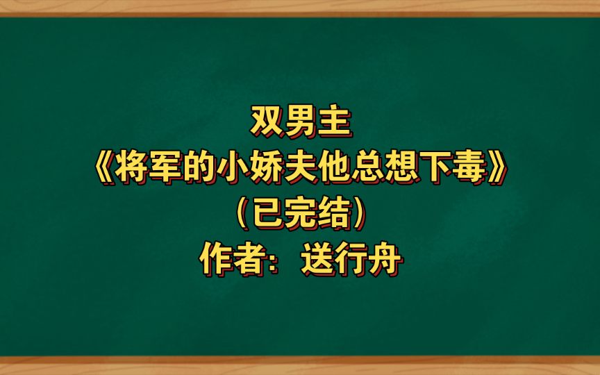 [图]双男主《将军的小娇夫他总想下毒》已完结 作者：送行舟，心思缜密武功高强攻x秀色可餐白切黑受，HE 甜宠 宫廷权谋【推文】一纸