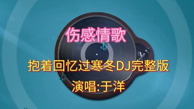 [图]于洋伤感情歌《抱着回忆过寒冬》dj版，歌声伤感动听，百听不厌