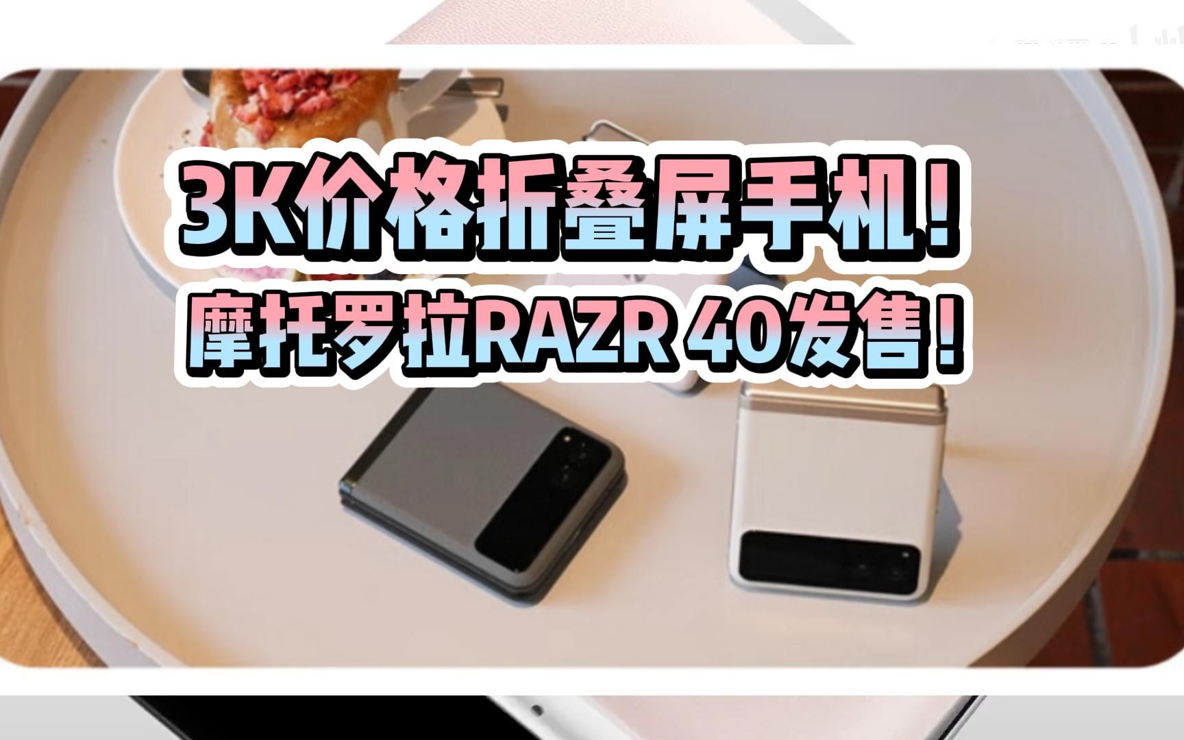 3K价格折叠屏手机!moto razr40发布!哔哩哔哩bilibili