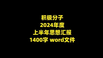 Download Video: 积极分子 2024年度 上半年思想汇报，1400字，word文件