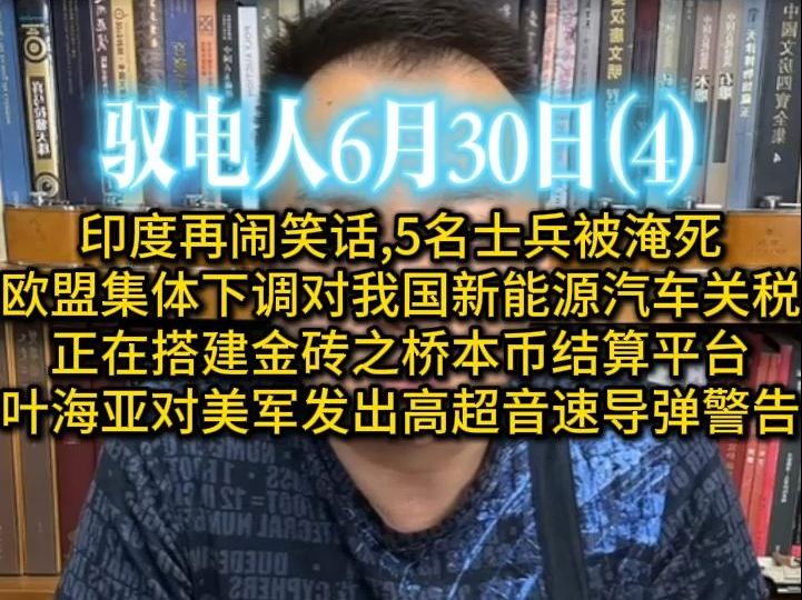 驭电哥 6.30(4)印度再闹笑话,5名士兵被淹死 /欧盟集体下调对我国新能源汽车关税 /正在搭建＂金砖之桥＂本币结算平台 /叶海亚对老美发出高超音速导弹威...