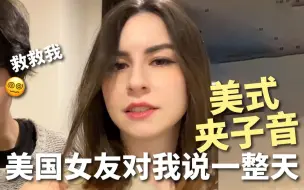 Download Video: 美国女友用美式夹子音烦我一整天，这口音我真不行了......