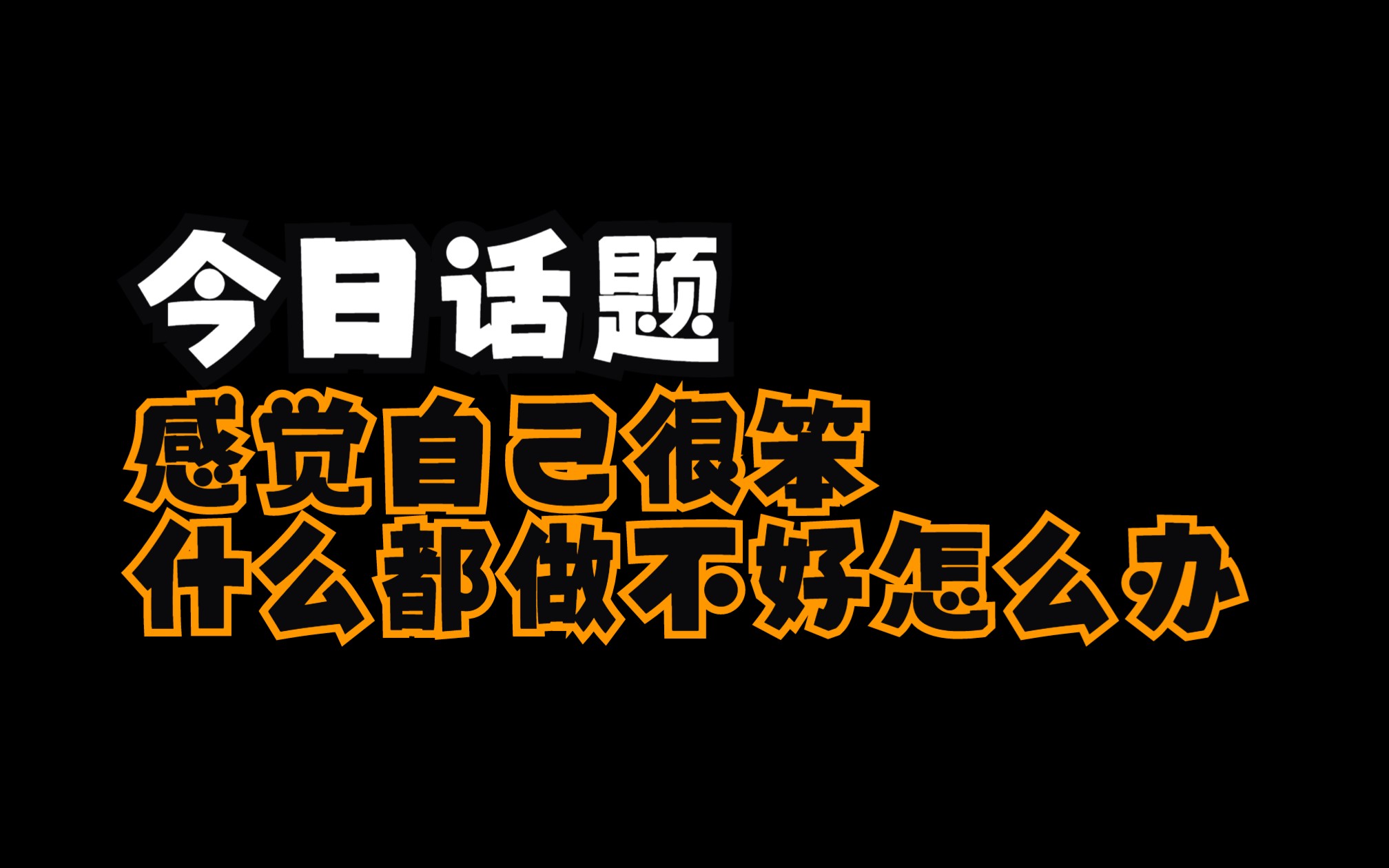 今日话题-感觉自己很笨什么都做不好怎么办