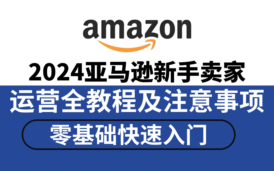 亚马逊开店教程,零基础亚马逊运营课程,亚马逊跨境电商入门教程(纯干货,超详细!)哔哩哔哩bilibili