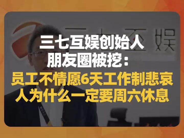 三七互娱创始人朋友圈被挖:员工不情愿6天工作制悲哀,人为什么一定要周六休息哔哩哔哩bilibili