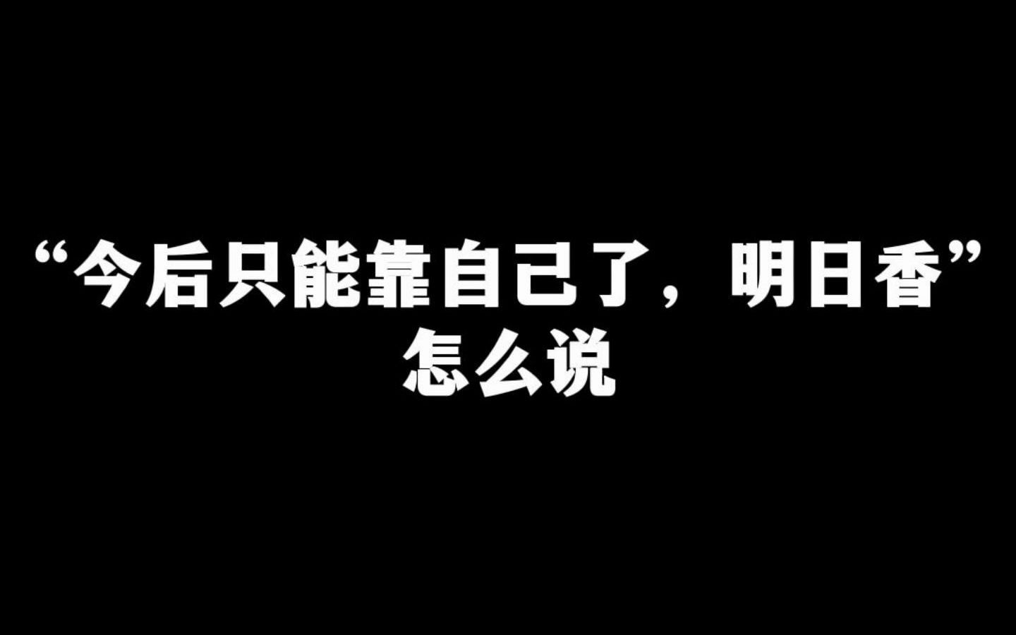 “今后只能靠自己了,明日香”日语怎么说哔哩哔哩bilibili