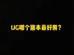 UG哪个版本最好用？