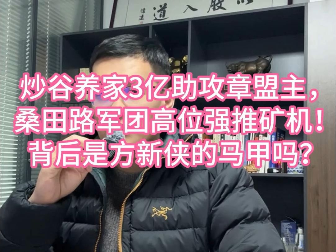 炒股养家3亿助攻章盟主,桑田路军团高位强推矿机!背后是方新侠的马甲吗?哔哩哔哩bilibili