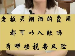 老板买烟酒的费用都可以入账吗？有哪些税务风险