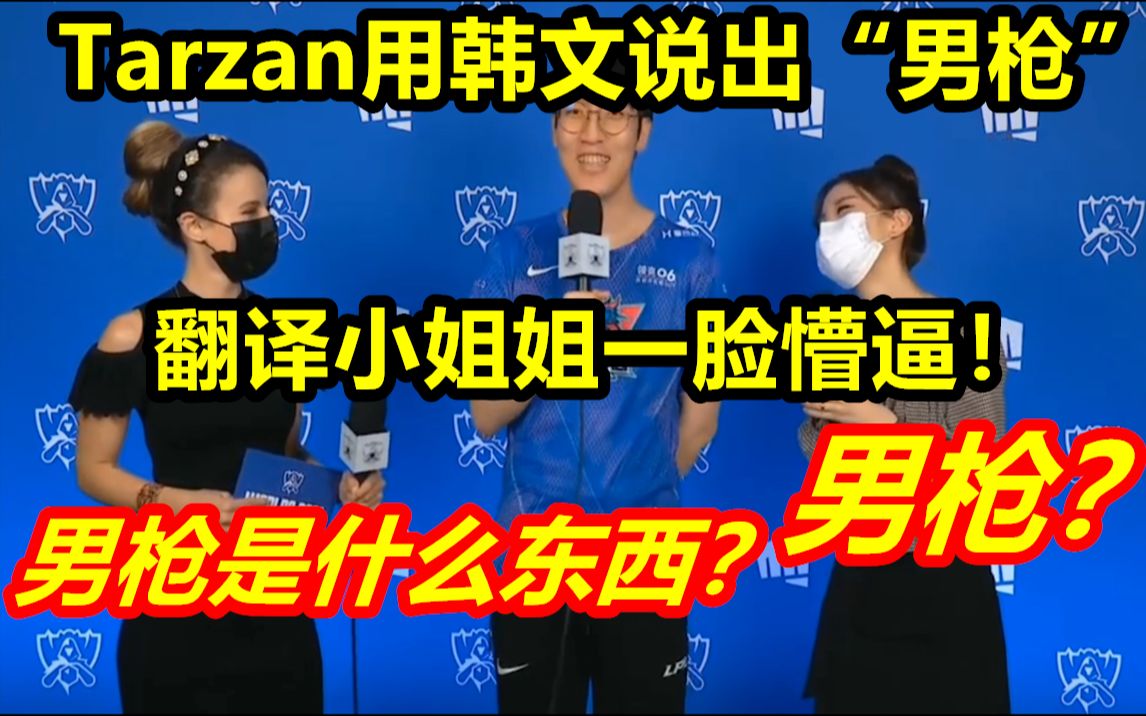 Tarzan采访用韩语说出“男枪”一词,翻译小姐姐一脸懵逼:男枪?男枪是什么?哔哩哔哩bilibili英雄联盟