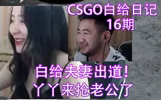 【白给日记】茄子：白给夫妻出道啦！丫丫来抢老公了！