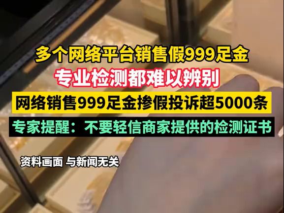 不要轻信商家提供的检测证书!多个网络平台销售假999足金,网络销售999足金掺假投诉超5000条,专业检测都难以辨别.哔哩哔哩bilibili