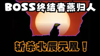 Download Video: 王者末路！BOSS终结者燕归人斩杀北辰元凰！大力归战绩+1！