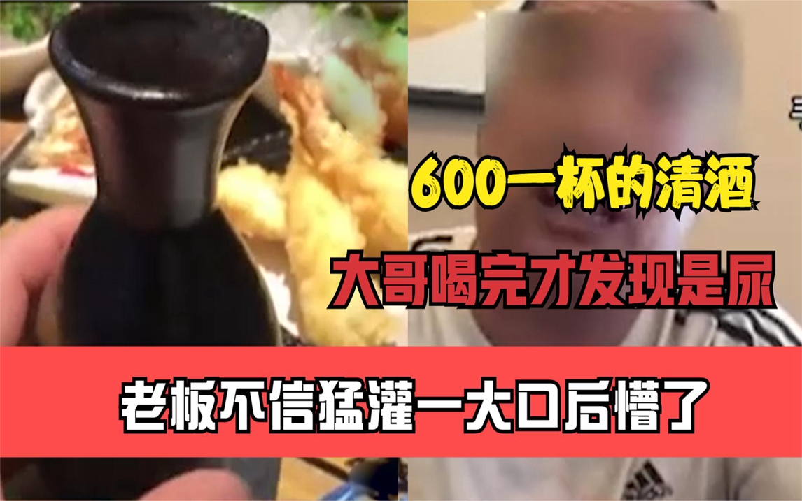 [图]600一杯的清酒，大哥喝完才发现是尿，老板不信猛灌一大口后懵了