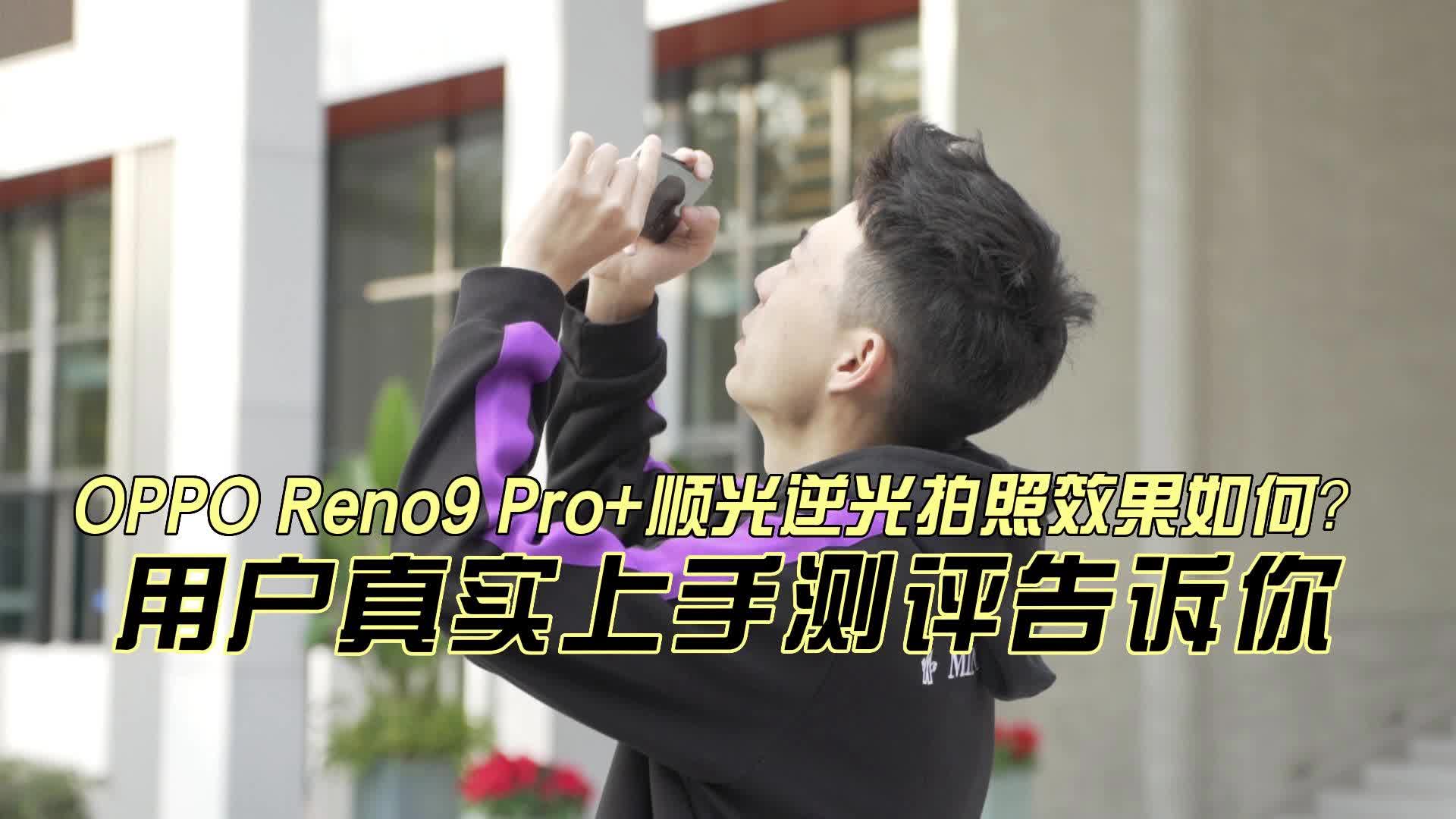 Reno9 Pro+顺光逆光拍照效果如何?用户真实上手测评告诉你哔哩哔哩bilibili