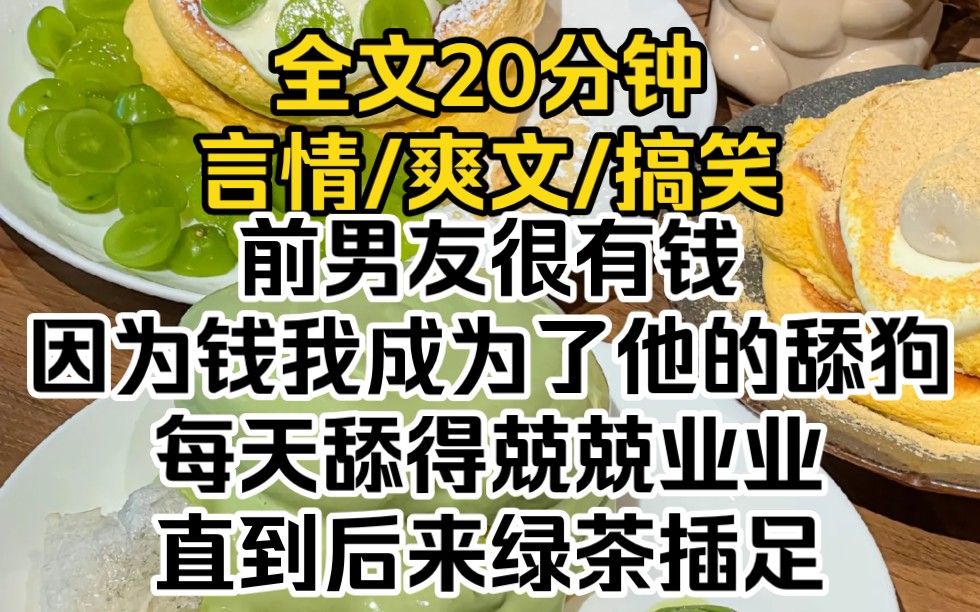 (完结文)前男友很有钱,因为钱我成了他的舔狗.每天舔得兢兢业业,直到后来绿茶插足哔哩哔哩bilibili