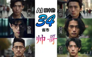 Download Video: Ai眼中的34省市帅哥