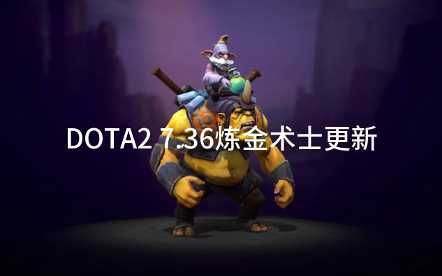 dota2 7.36炼金术士更新.选择本钱命石,出门获得额外250金钱