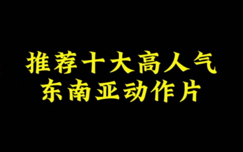 推荐十大高人气东南亚动作片!动作精彩,拳拳到肉!哔哩哔哩bilibili