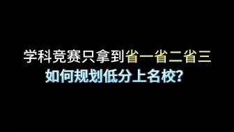 下载视频: 学科竞赛只有省奖，如何规划上名校？