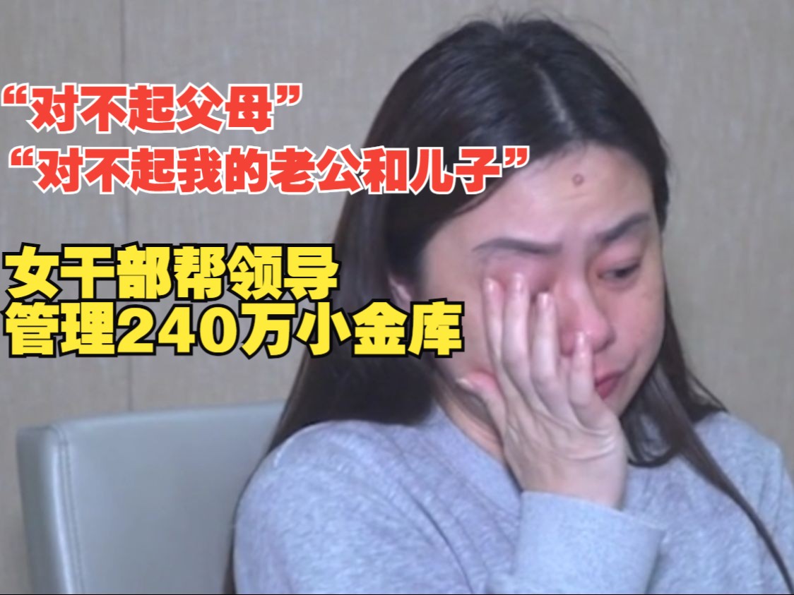 四川一落马女干部落泪忏悔,曾帮领导管240万小金库,受贿77万元哔哩哔哩bilibili