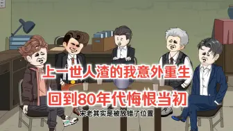 Download Video: 完结 上一世人渣的我意外重生回到80年代利悔恨当初重活一世发家致富好好对待家人！