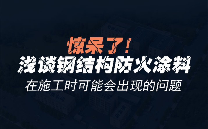 [图]惊呆了，浅谈钢结构防火涂料在施工时可能出现的问题竟然有那么多！ #漫真漆业 #防火涂料 #钢结构防火