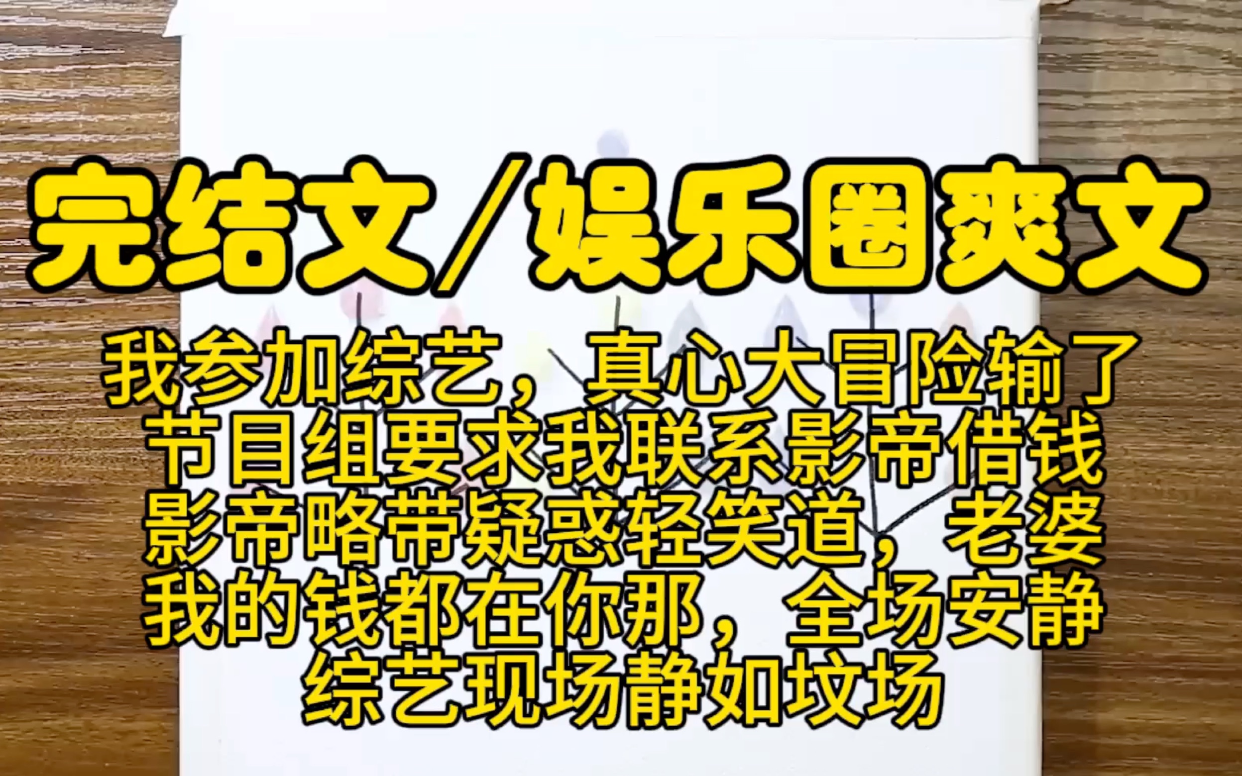 [图]【完结文娱乐圈爽文】参加真心话大冒险输了，节目组让我联系影帝借钱，影帝略带疑惑笑道，老婆我钱都在你那里，全场安静，综艺现场如坟场，节目结束后被绿茶指责，手撕她。