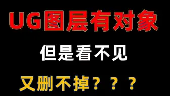 UG图层有对象但看不见删不掉怎么办？