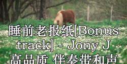 [图]睡前老报纸[Bonus track] - Jony J 高品质 伴奏带和声