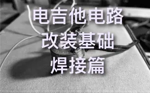 Download Video: 【吉他维修DIY】电吉他电路改装不求人（焊接基础篇）