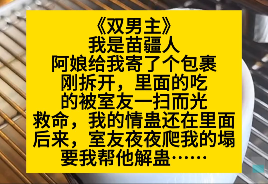 原耽推文 我是苗疆人,阿娘给我寄了包裹,里面的蛊虫被室友一扫而空,救命啊!小说推荐哔哩哔哩bilibili