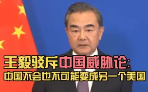 Tải video: 王毅驳斥中国威胁论：中国不会也不可能变成另一个美国