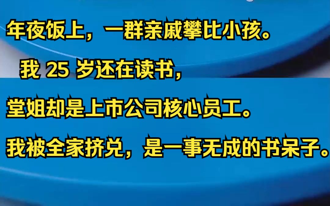 年夜饭上,一群亲戚攀比小孩. 我 25 岁还在读书,堂姐却是上市公司核心员工.我被全家挤兑,是一事无成的书呆子.知乎小说推荐《青芽周总》哔哩哔...