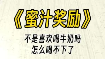 Download Video: 【蜜汁奖励】小坏蛋， 不是喜欢喝姐姐的牛奶吗？快喝呀，怎么了，喝不下了吗？