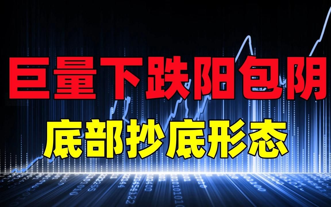 放量下跌,是机会还是风险!出现巨量下跌阳包阴,底部抄底形态!哔哩哔哩bilibili