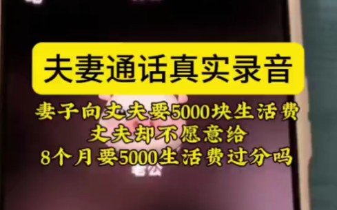 夫妻通话真实录音!8个月要5000生活费过分吗?哔哩哔哩bilibili