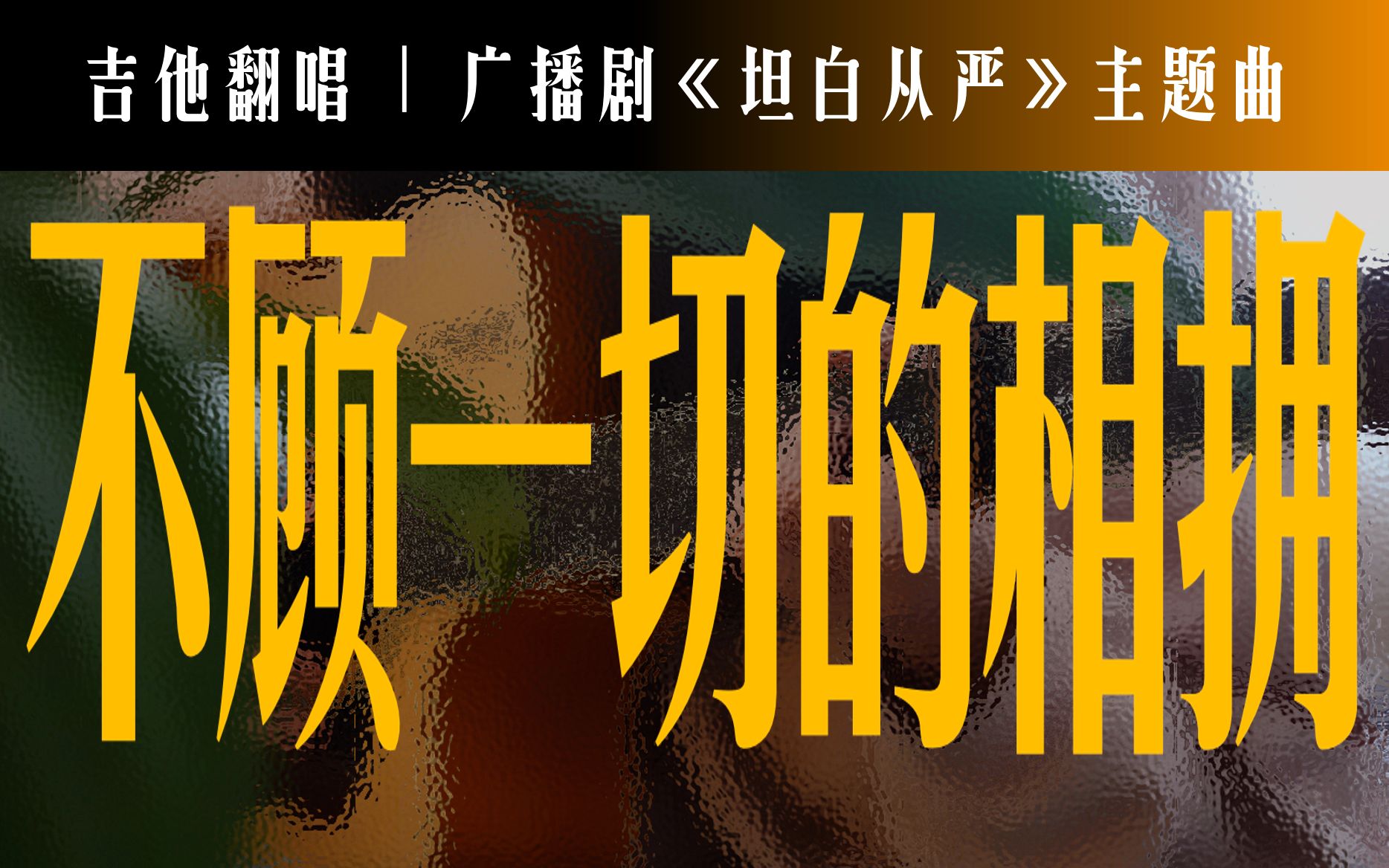 【坦白从严】广播剧主题曲  不顾一切的相拥(有吉他谱)哔哩哔哩bilibili