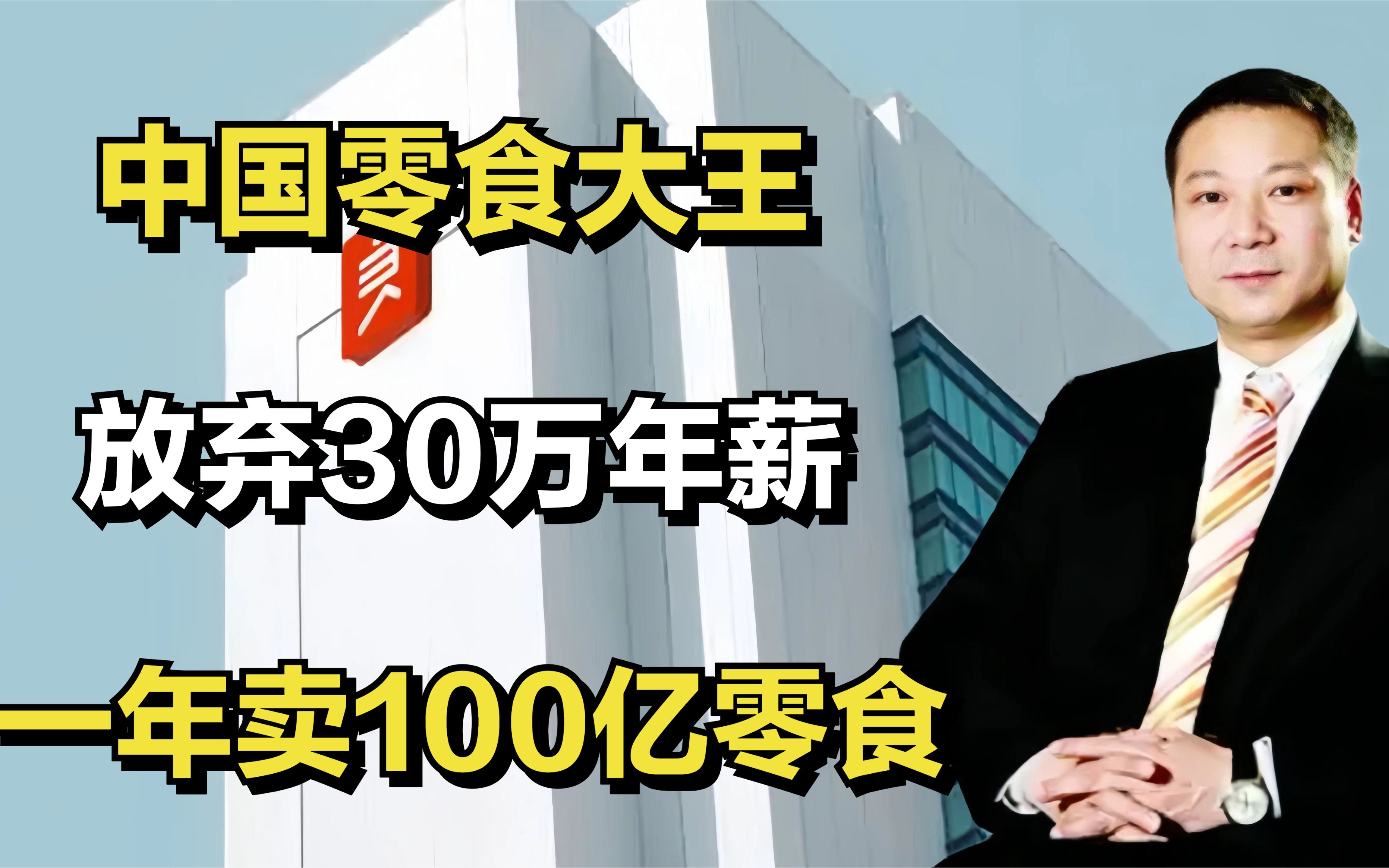 中国零食大王:放弃30万年薪、卖掉广东两套房,一年卖100亿零食哔哩哔哩bilibili