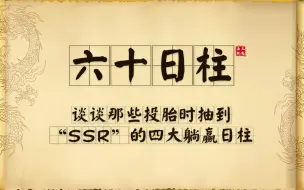 Download Video: 【六十日柱】谈谈那些投胎时抽到“SSR”的四大躺赢日柱