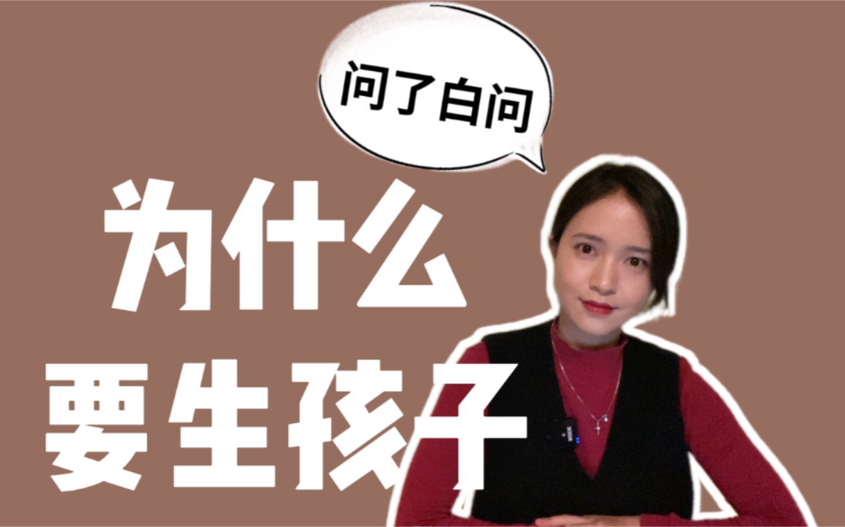 为什么要生孩子?生孩子的意义是啥?生之前,问了白问哔哩哔哩bilibili