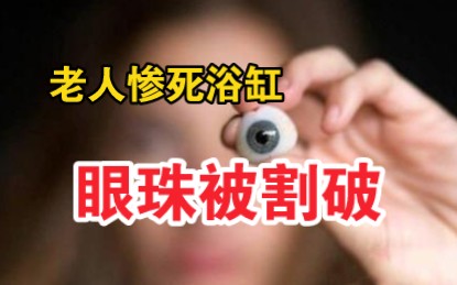 [图]老人被割破眼珠，惨死浴缸，浙江省长兴县《剜眼杀人案》（全集）