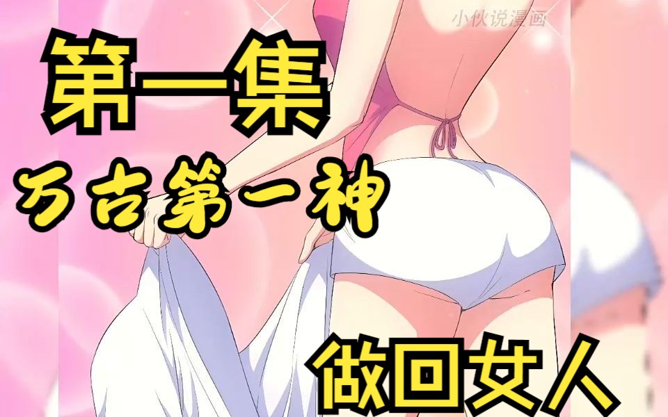 【万古第一神】第一集,做一回女人!!哔哩哔哩bilibili