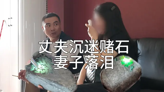 丈夫沉迷赌石 妻子落泪