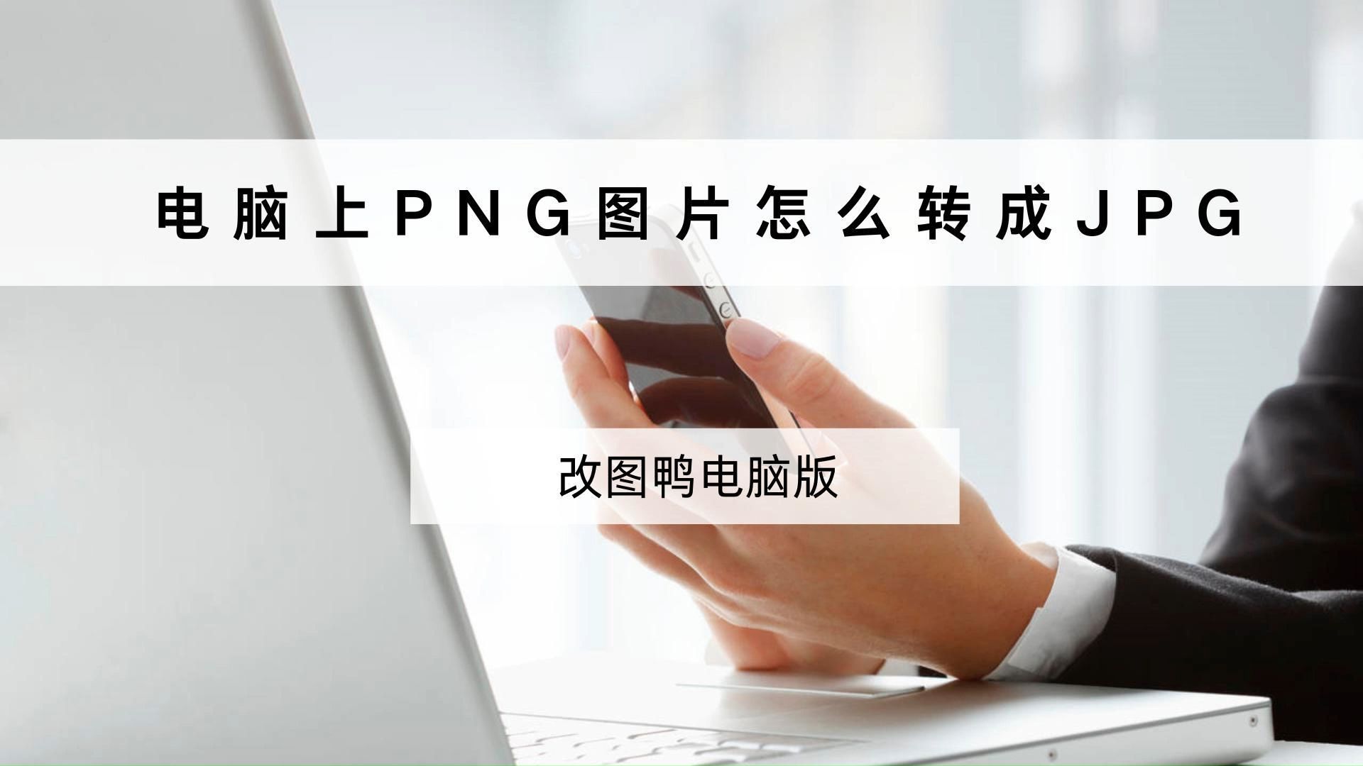电脑上怎么把png图片转换成jpg?用这个必备工具