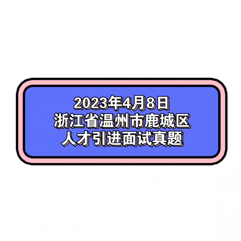 2023年4月8日浙江省温州市鹿城区人才引进面试真题哔哩哔哩bilibili