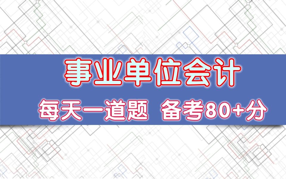 事业单位财务会计岗考什么?事业单位会计考试题怎么答拿高分?政府与事业单位会计岗位考什么内容?事业单位会计岗位考试大纲~行政事业单位会计实操...