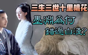 Tải video: 《三生三世十里桃花》墨渊为何错过了白浅？墨渊的深情你懂吗？