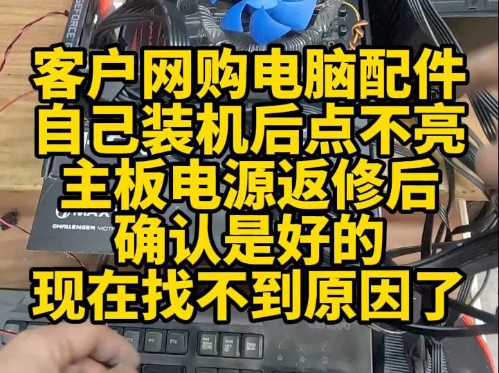 客户网购电脑配件,自己装机后点不亮,主板、电源返修后确认是好的.现在找不到原因了.哔哩哔哩bilibili