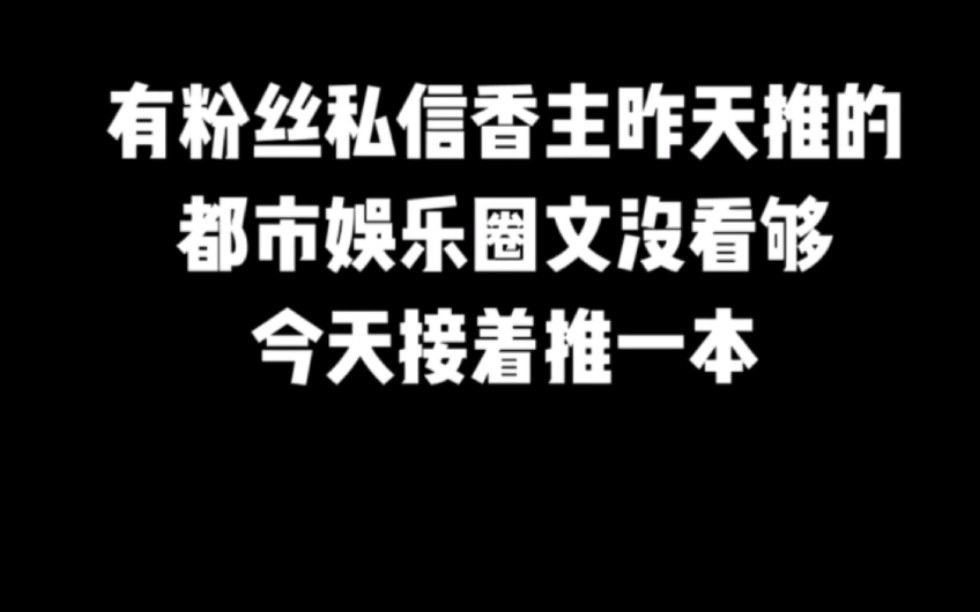 有粉丝私信香主,昨天推得都市娱乐圈文没看够,今天接着推一本#小说推荐 #网文推荐 #爽文哔哩哔哩bilibili